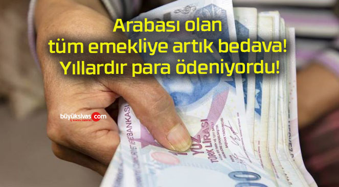 Arabası olan tüm emekliye artık bedava! Yıllardır para ödeniyordu!