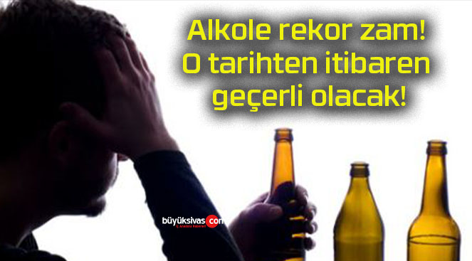 Alkole rekor zam! O tarihten itibaren geçerli olacak!