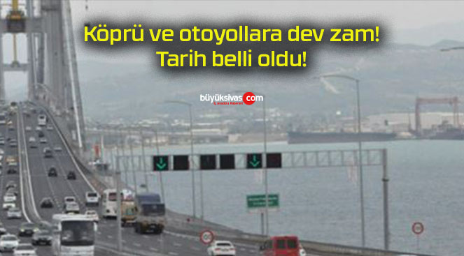 Köprü ve otoyollara dev zam! Tarih belli oldu!