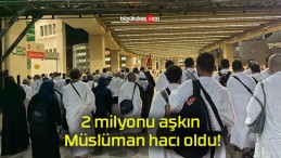 2 milyonu aşkın Müslüman hacı oldu!