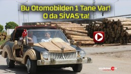 Bu Otomobilden 1 Tane Var! O da SİVAS’ta!