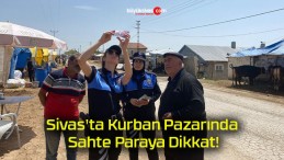 Sivas’ta Kurban Pazarında Sahte Paraya Dikkat!