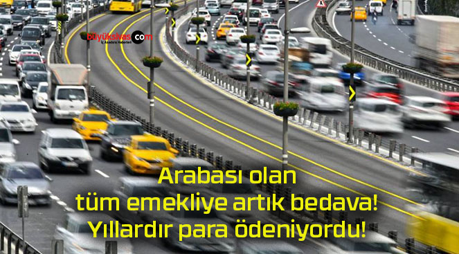 Arabası olan tüm emekliye artık bedava! Yıllardır para ödeniyordu!