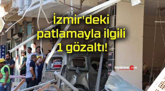 İzmir’deki patlamayla ilgili 1 gözaltı!