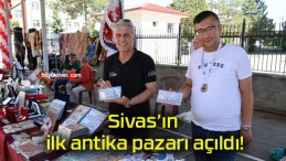 Sivas’ın ilk antika pazarı açıldı!