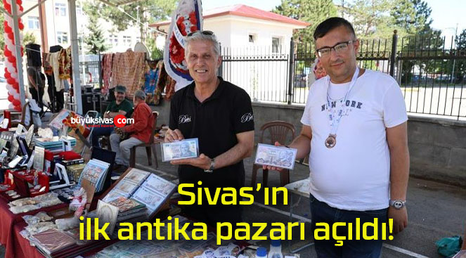 Sivas’ın ilk antika pazarı açıldı!