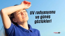 UV radyasyonu ve güneş gözlükleri hakkında bilmeniz gerekenler