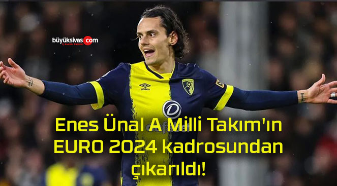 Enes Ünal A Milli Takım’ın EURO 2024 kadrosundan çıkarıldı!