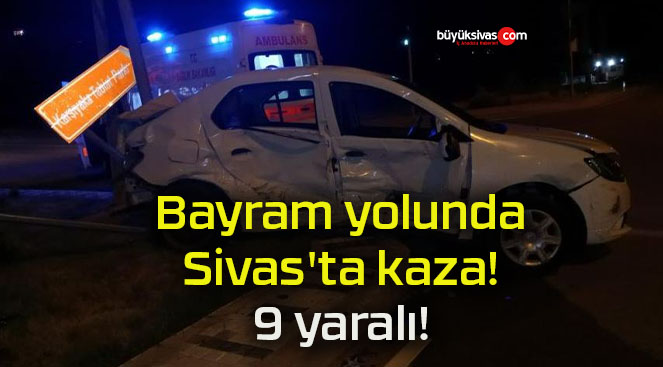 Bayram yolunda Sivas’ta kaza! 9 yaralı!