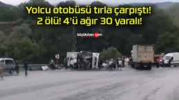 Yolcu otobüsü tırla çarpıştı! 2 ölü! 4’ü ağır 30 yaralı!