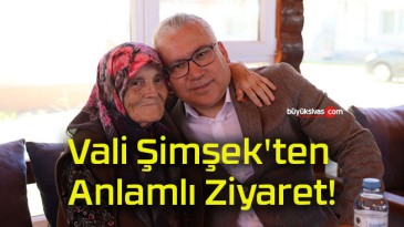 Vali Şimşek’ten Anlamlı Ziyaret!