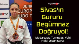 Sivas’ın Gururu Begümnaz Doğruyol!