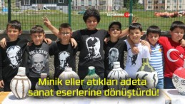 Minik eller atıkları adeta sanat eserlerine dönüştürdü!