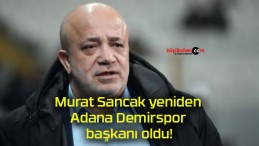 Murat Sancak yeniden Adana Demirspor başkanı oldu!