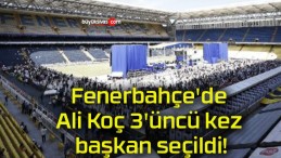 Fenerbahçe’de Ali Koç 3’üncü kez başkan seçildi!
