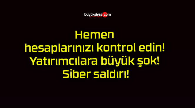 Hemen hesaplarınızı kontrol edin! Yatırımcılara büyük şok! Siber saldırı!