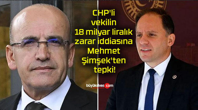 CHP’li vekilin 18 milyar liralık zarar iddiasına Mehmet Şimşek’ten tepki!