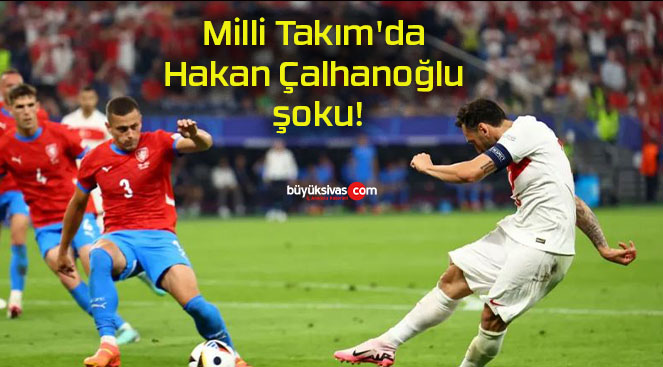 Milli Takım’da Hakan Çalhanoğlu şoku!