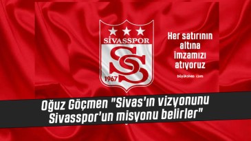 Oğuz Göçmen “Sivas’ın vizyonunu Sivasspor’un misyonu belirler”