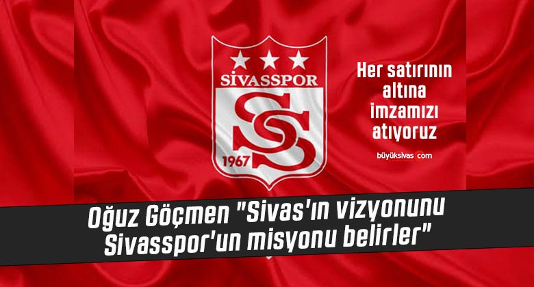 Oğuz Göçmen “Sivas’ın vizyonunu Sivasspor’un misyonu belirler”