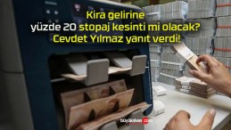 Kira gelirine yüzde 20 stopaj kesinti mi olacak? Cevdet Yılmaz yanıt verdi!