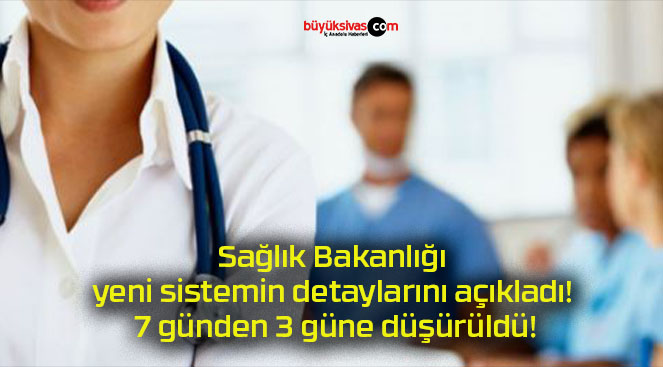 Sağlık Bakanlığı yeni sistemin detaylarını açıkladı! 7 günden 3 güne düşürüldü!