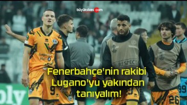 Fenerbahçe’nin rakibi Lugano’yu yakından tanıyalım!