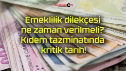 Emeklilik dilekçesi ne zaman verilmeli? Kıdem tazminatında kritik tarih!