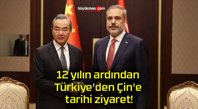 12 yılın ardından Türkiye’den Çin’e tarihi ziyaret!