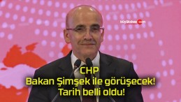 CHP Bakan Şimşek ile görüşecek! Tarih belli oldu!