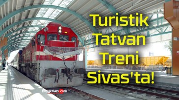 Turistik Tatvan Treni Sivas’ta!