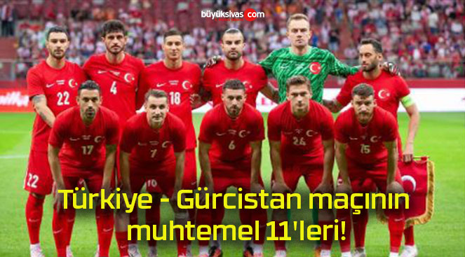 Türkiye – Gürcistan maçının muhtemel 11’leri!