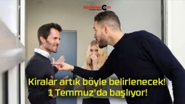 Kiralar artık böyle belirlenecek! 1 Temmuz’da başlıyor!