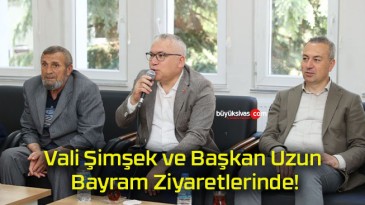 Vali Şimşek ve Başkan Uzun Bayram Ziyaretlerinde!