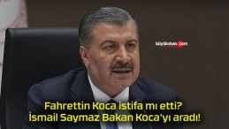 Fahrettin Koca istifa mı etti? İsmail Saymaz Bakan Koca’yı aradı!