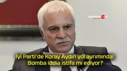 İyi Parti’de Koray Aydın yol ayrımında! Bomba iddia istifa mı ediyor?