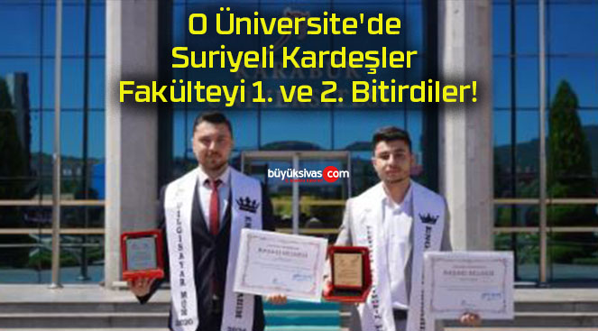 O Üniversite’de Suriyeli Kardeşler Fakülteyi 1. ve 2. Bitirdiler!