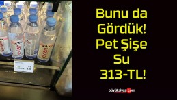 Bunu da Gördük! Pet Şişe Su 313-TL!