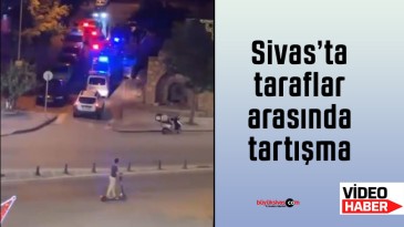 Sivas’ta taraflar arasında tartışma… Olay yerinde çok sayıda polis