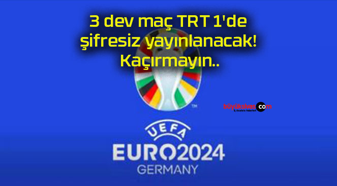 3 dev maç TRT 1’de şifresiz yayınlanacak! Kaçırmayın..