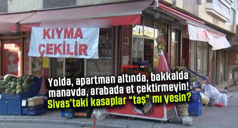 Sivas’ta nerelerde et çektirmeliyiz? Kasaplar taş mı yesin?