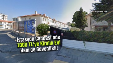 İstasyon Caddesinde 1000 TL’ye Kiralık Ev! Hem de Güvenlikli!