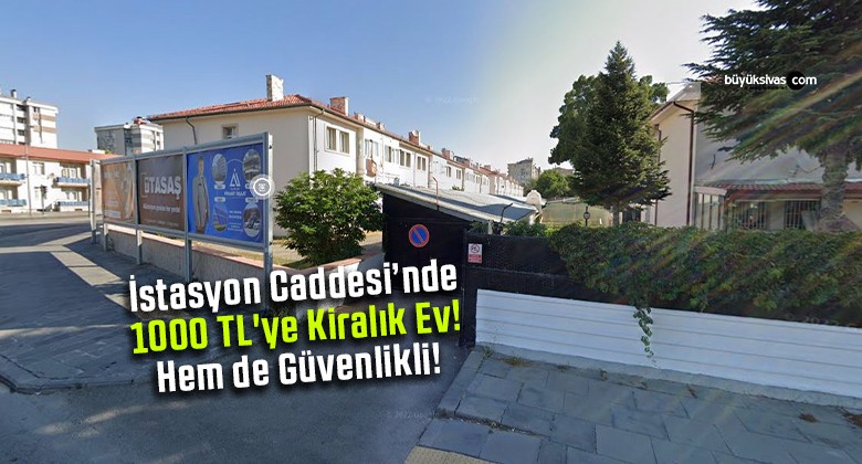 İstasyon Caddesinde 1000 TL’ye Kiralık Ev! Hem de Güvenlikli!