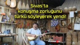 Sivas’ta konuşma zorluğunu türkü söyleyerek yendi!