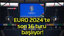 EURO 2024’te son 16 turu başlıyor!