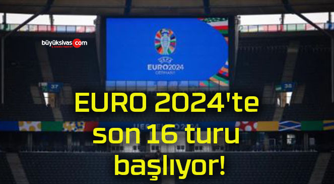 EURO 2024’te son 16 turu başlıyor!