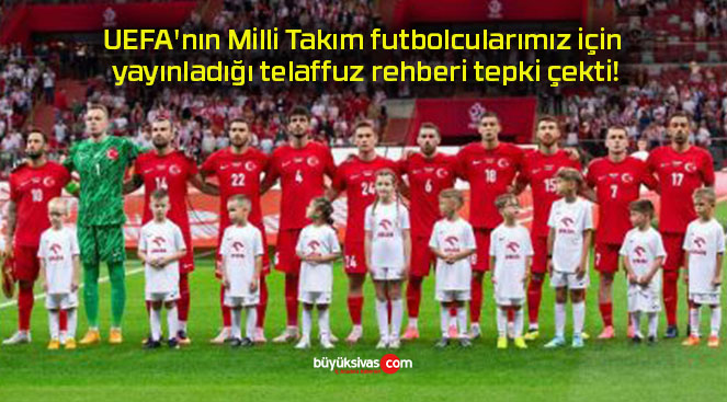 UEFA’nın Milli Takım futbolcularımız için yayınladığı telaffuz rehberi tepki çekti!