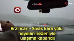 Erzincan – Sivas kara yolu heyelan nedeniyle ulaşıma kapandı!