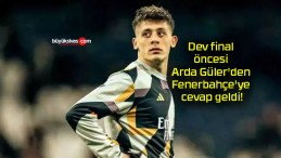 Dev final öncesi Arda Güler’den Fenerbahçe’ye cevap geldi!