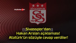 Sivasspor’dan Hakan Arslan açıklaması! Atatürk’ün sözüyle cevap verdiler!